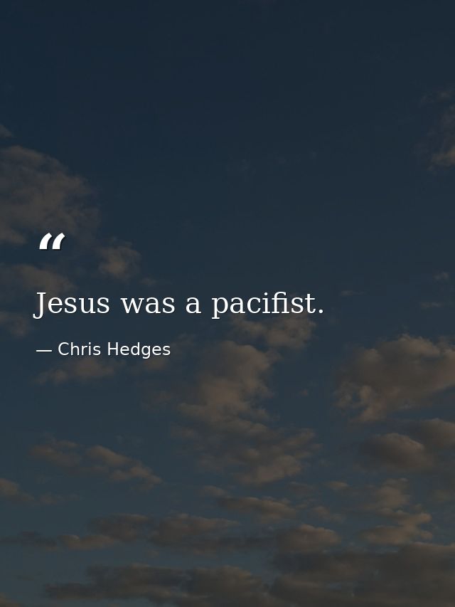 Jesus was a pacifist. — Chris Hedges