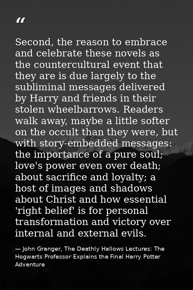 Second, the reason to embrace and celebrate these novels as the countercultural event that they are is due largely to th — John Granger, The Deathly Hallows Lectures: The Hogwarts Professor Explains the Final Harry Potter Adventure