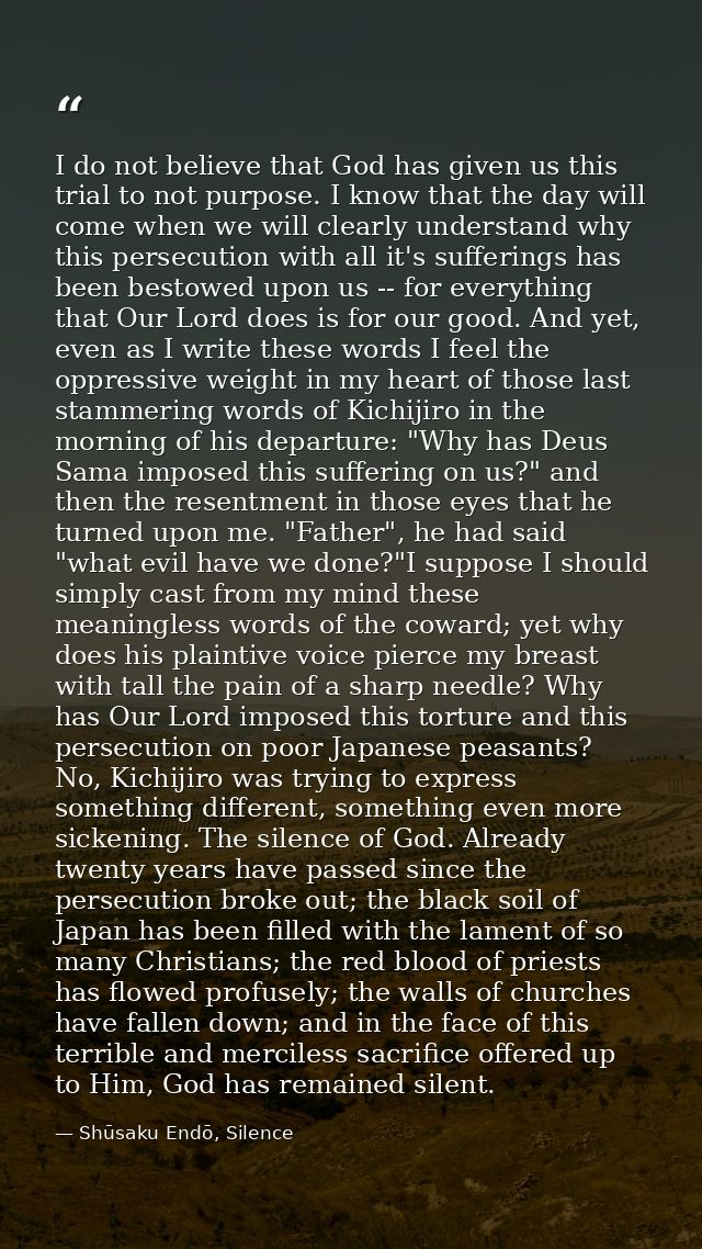 I do not believe that God has given us this trial to not purpose. I know that the day will come when we will clearly und — Shūsaku Endō, Silence