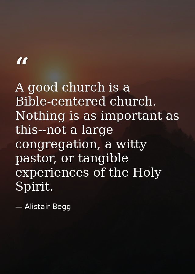 A good church is a Bible-centered church. Nothing is as important as this--not a large congregation, a witty pastor, or  — Alistair Begg
