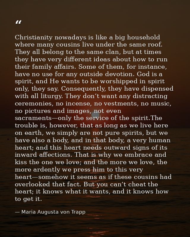 Christianity nowadays is like a big household where many cousins live under the same roof. They all belong to the same c — Maria Augusta von Trapp