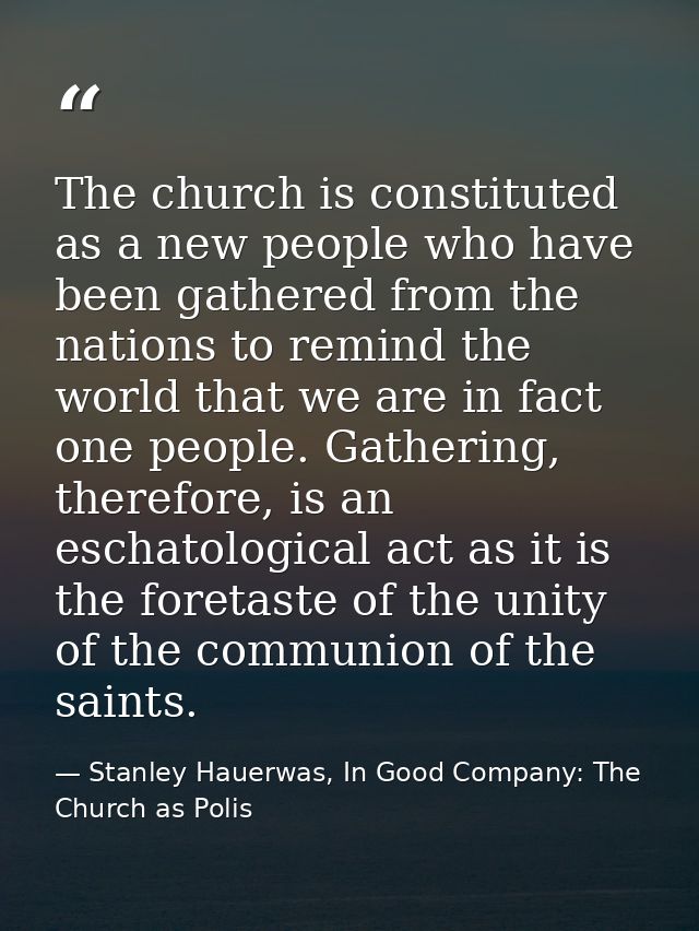 The church is constituted as a new people who have been gathered from the nations to remind the world that we are in fac — Stanley Hauerwas, In Good Company: The Church as Polis
