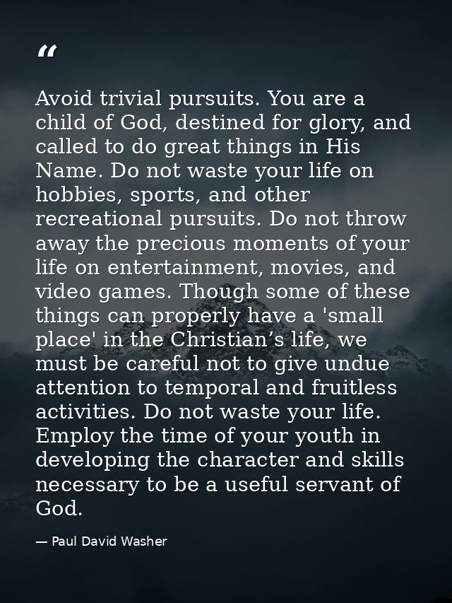 Avoid trivial pursuits. You are a child of God, destined for glory, and called to do great things in His Name. Do not wa — Paul David Washer