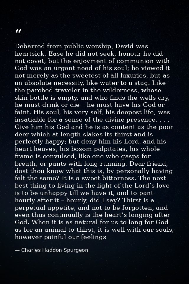 Debarred from public worship, David was heartsick. Ease he did not seek, honour he did not covet, but the enjoyment of c — Charles Haddon Spurgeon