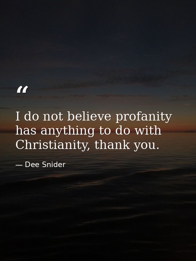 I do not believe profanity has anything to do with Christianity, thank you. — Dee Snider