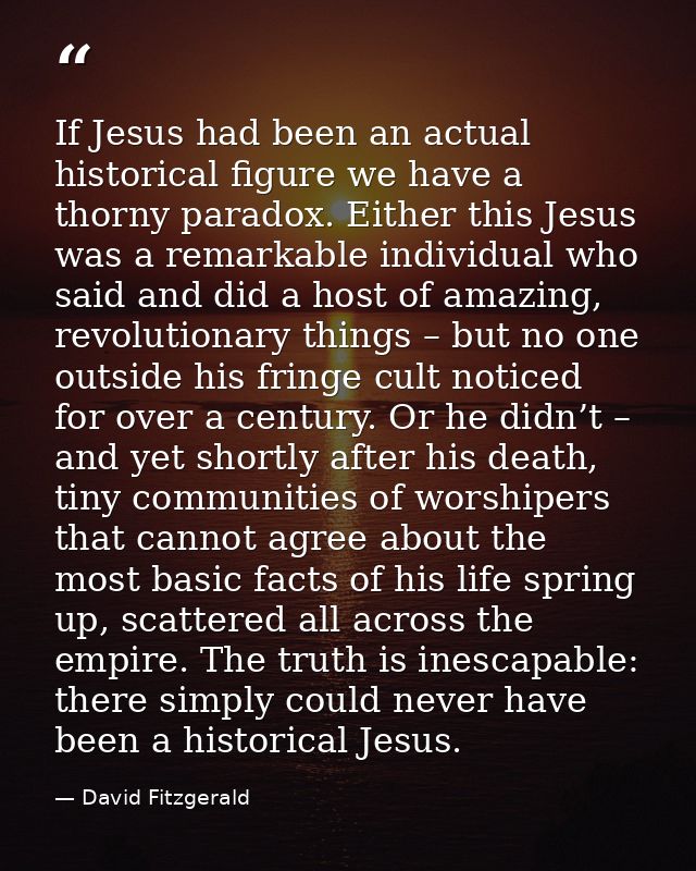 If Jesus had been an actual historical figure we have a thorny paradox. Either this Jesus was a remarkable individual wh — David Fitzgerald