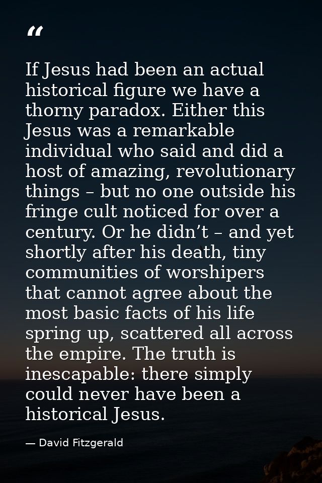 If Jesus had been an actual historical figure we have a thorny paradox. Either this Jesus was a remarkable individual wh — David Fitzgerald