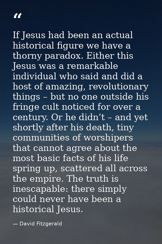 If Jesus had been an actual historical figure we have a thorny paradox. Either this Jesus was a remarkable individual wh — David Fitzgerald