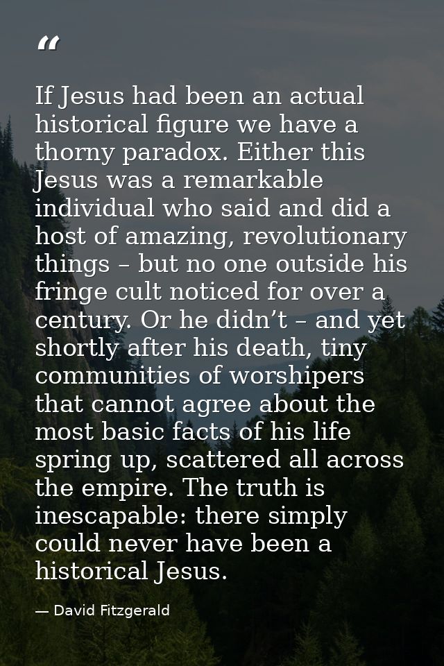 If Jesus had been an actual historical figure we have a thorny paradox. Either this Jesus was a remarkable individual wh — David Fitzgerald