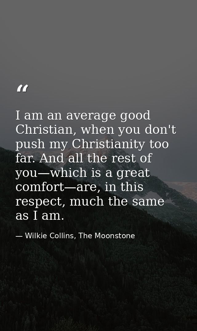 I am an average good Christian, when you don't push my Christianity too far. And all the rest of you—which is a great co — Wilkie Collins, The Moonstone