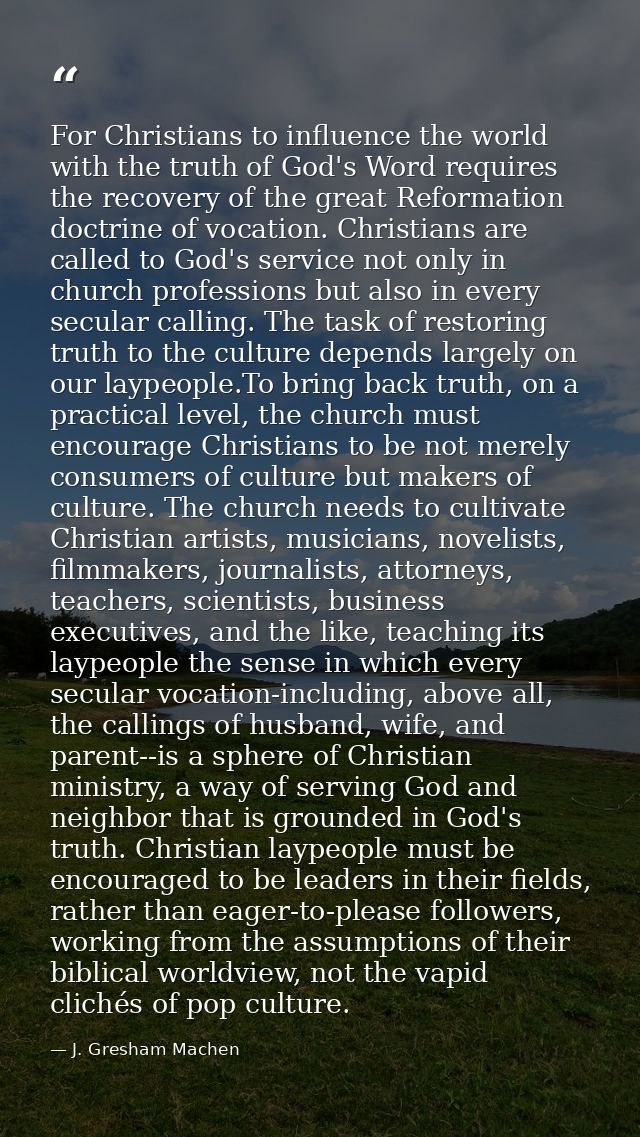 For Christians to influence the world with the truth of God's Word requires the recovery of the great Reformation doctri — J. Gresham Machen