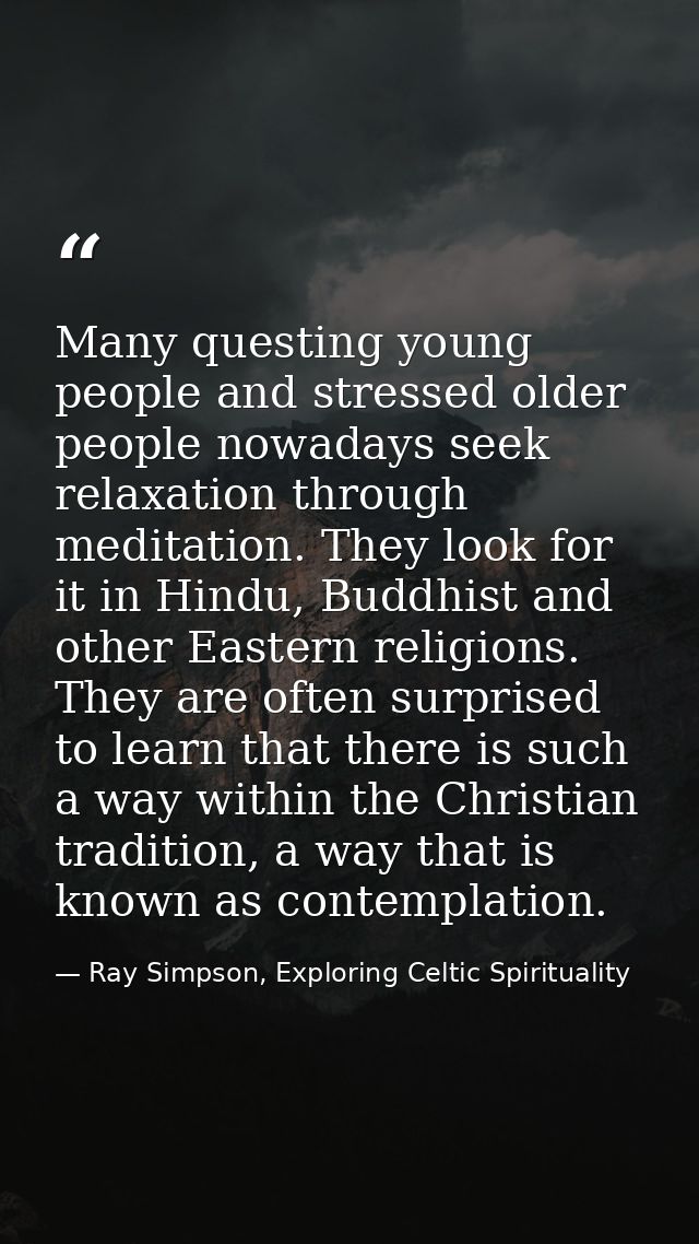 Many questing young people and stressed older people nowadays seek relaxation through meditation. They look for it in Hi — Ray Simpson, Exploring Celtic Spirituality