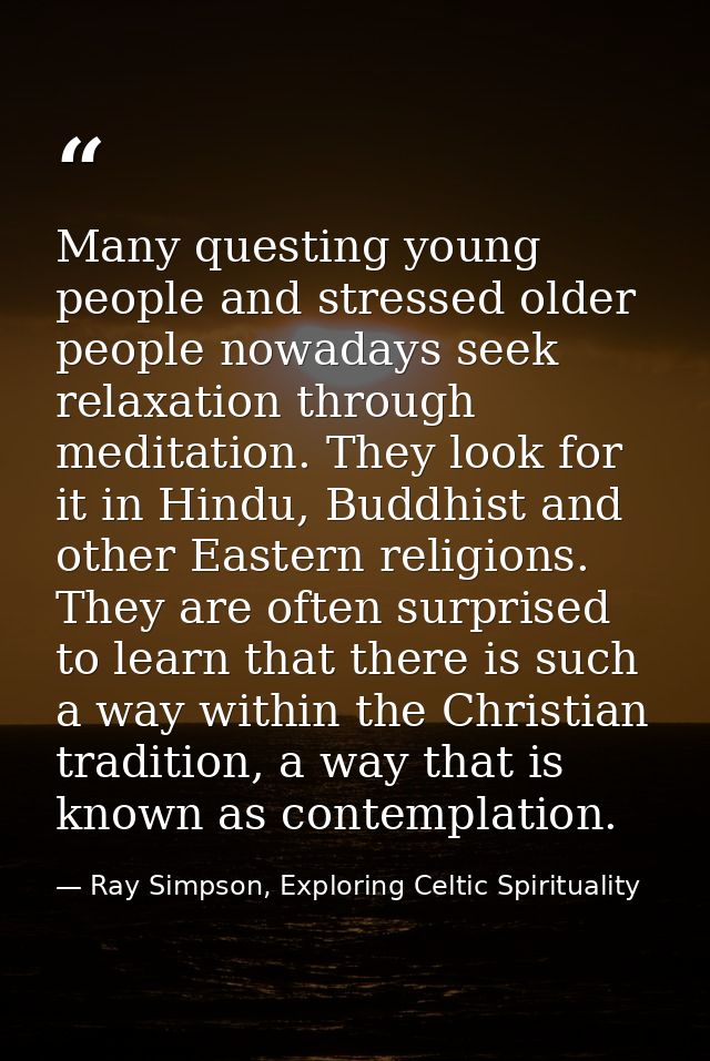Many questing young people and stressed older people nowadays seek relaxation through meditation. They look for it in Hi — Ray Simpson, Exploring Celtic Spirituality