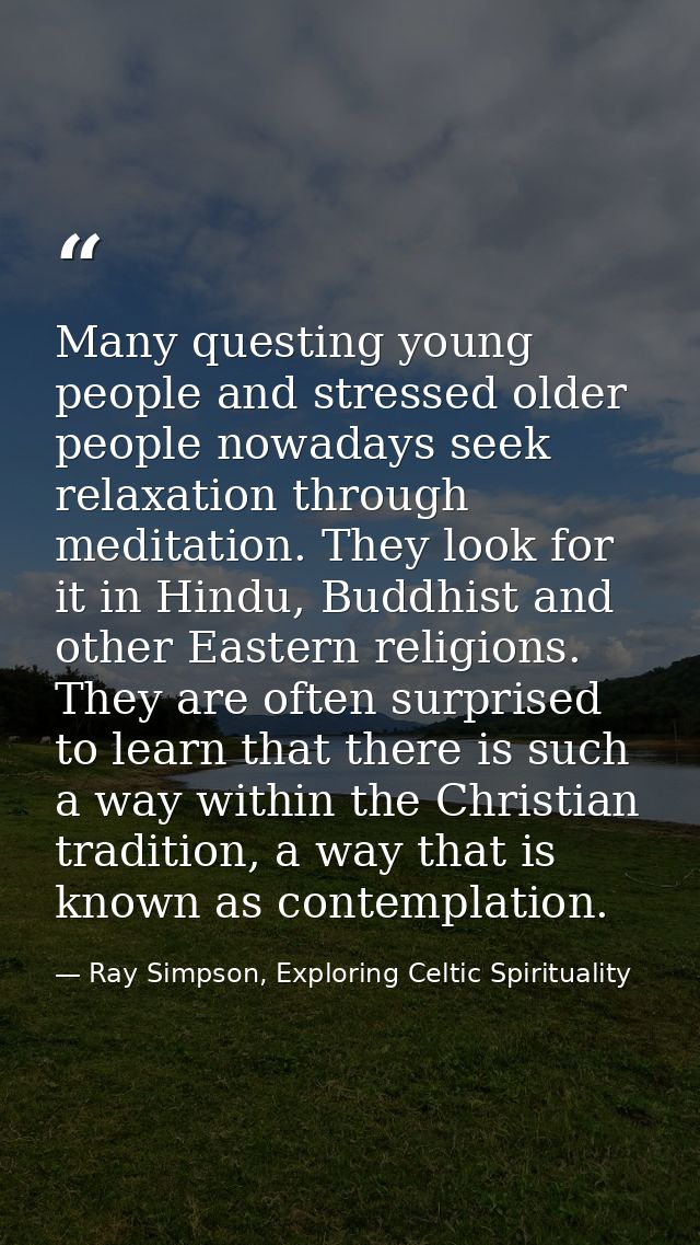 Many questing young people and stressed older people nowadays seek relaxation through meditation. They look for it in Hi — Ray Simpson, Exploring Celtic Spirituality