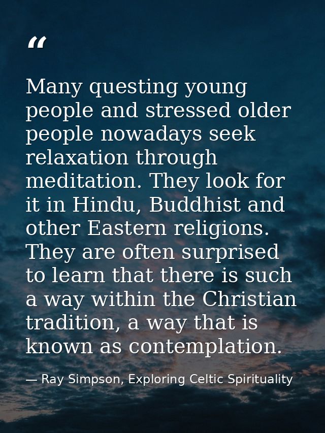 Many questing young people and stressed older people nowadays seek relaxation through meditation. They look for it in Hi — Ray Simpson, Exploring Celtic Spirituality