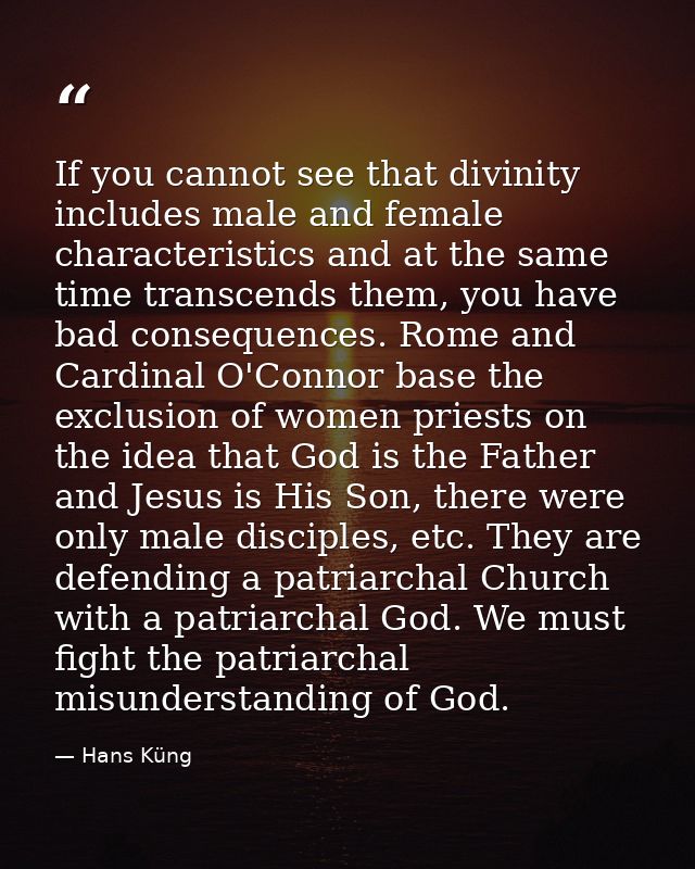 If you cannot see that divinity includes male and female characteristics and at the same time transcends them, you have  — Hans Küng