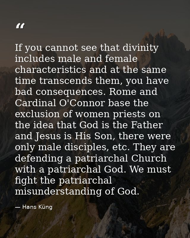 If you cannot see that divinity includes male and female characteristics and at the same time transcends them, you have  — Hans Küng