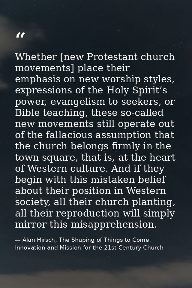 Whether [new Protestant church movements] place their emphasis on new worship styles, expressions of the Holy Spirit’s p — Alan Hirsch, The Shaping of Things to Come: Innovation and Mission for the 21st Century Church