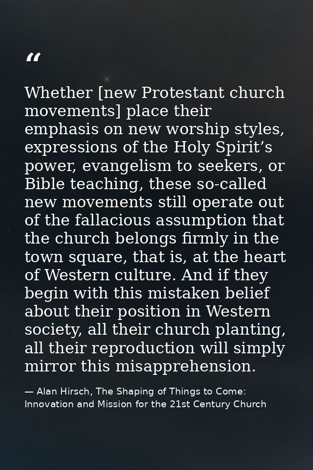 Whether [new Protestant church movements] place their emphasis on new worship styles, expressions of the Holy Spirit’s p — Alan Hirsch, The Shaping of Things to Come: Innovation and Mission for the 21st Century Church