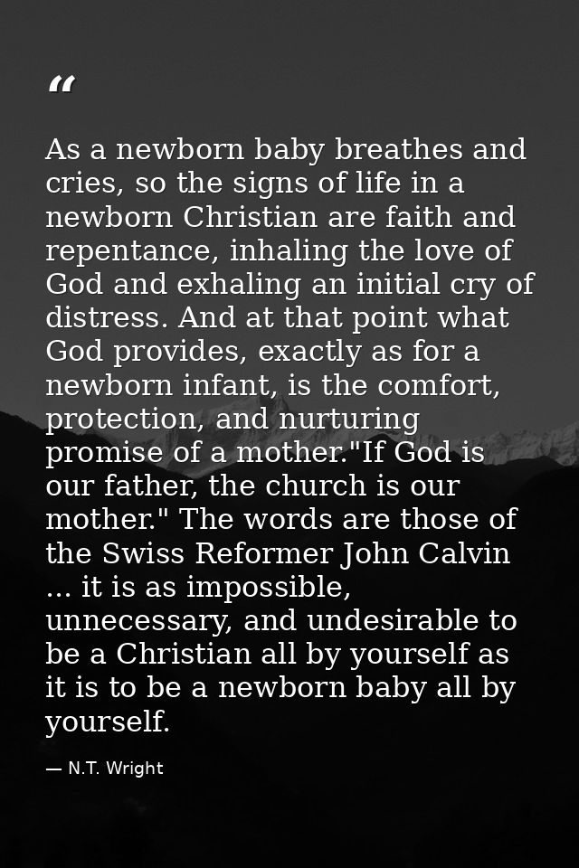 As a newborn baby breathes and cries, so the signs of life in a newborn Christian are faith and repentance, inhaling the — N.T. Wright