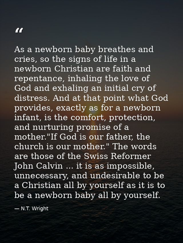 As a newborn baby breathes and cries, so the signs of life in a newborn Christian are faith and repentance, inhaling the — N.T. Wright