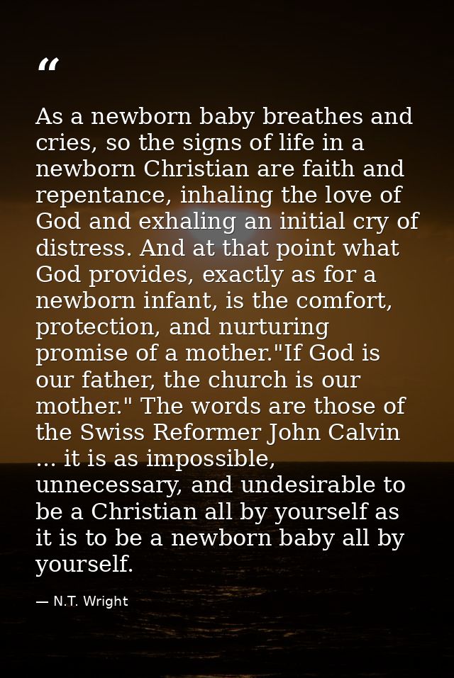 As a newborn baby breathes and cries, so the signs of life in a newborn Christian are faith and repentance, inhaling the — N.T. Wright