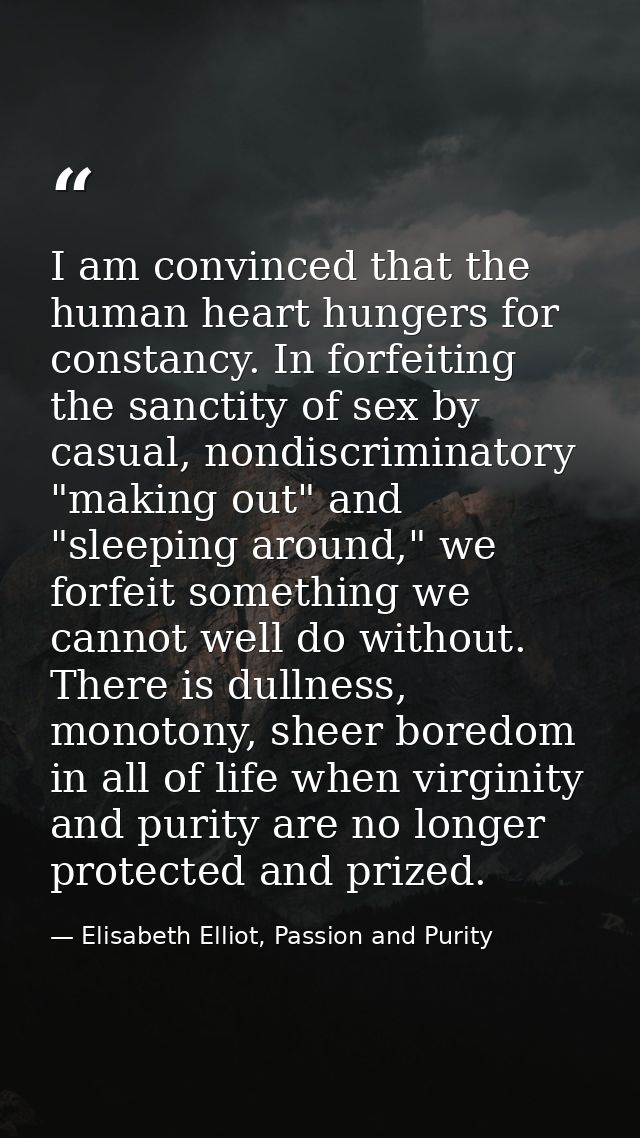 I am convinced that the human heart hungers for constancy. In forfeiting the sanctity of sex by casual, nondiscriminator — Elisabeth Elliot, Passion and Purity
