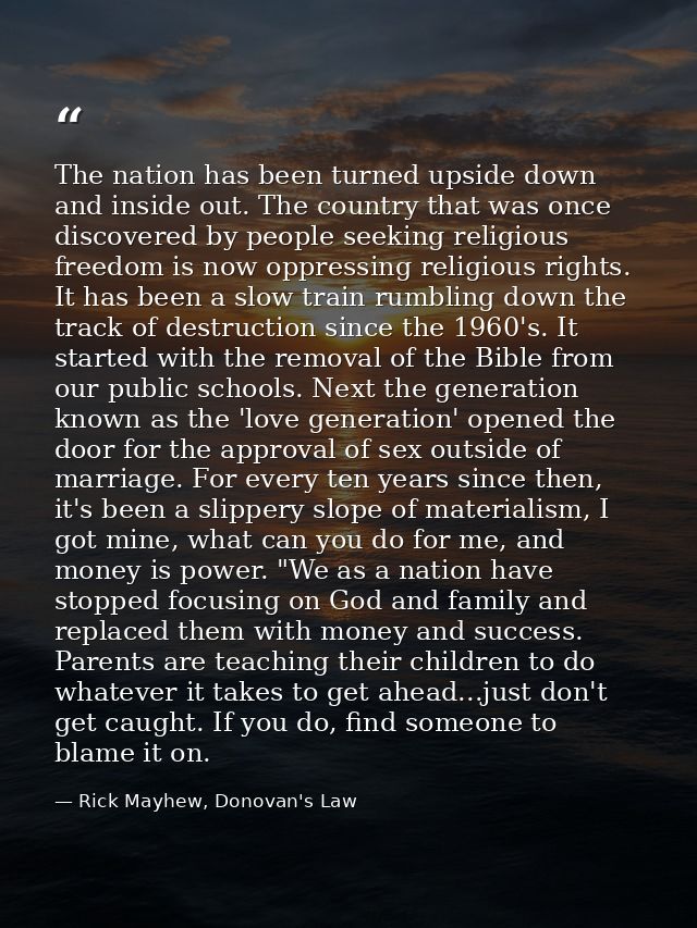 The nation has been turned upside down and inside out. The country that was once discovered by people seeking religious  — Rick Mayhew, Donovan's Law