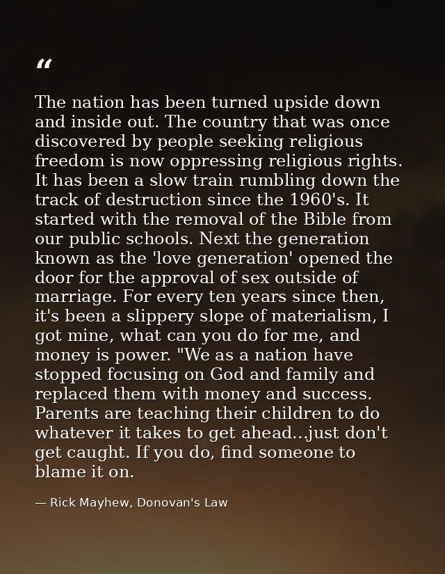 The nation has been turned upside down and inside out. The country that was once discovered by people seeking religious  — Rick Mayhew, Donovan's Law