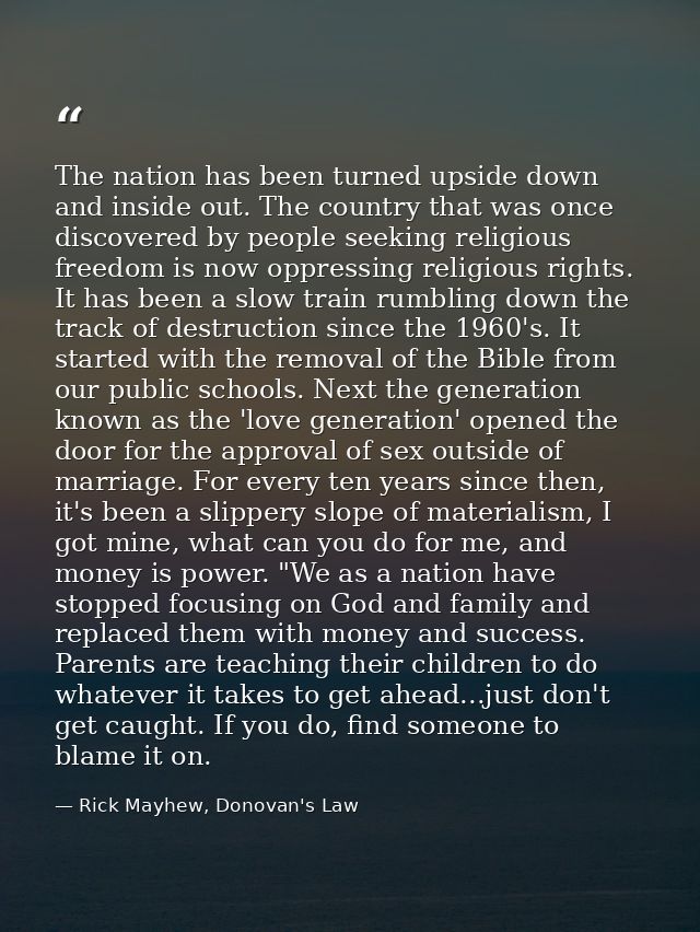 The nation has been turned upside down and inside out. The country that was once discovered by people seeking religious  — Rick Mayhew, Donovan's Law