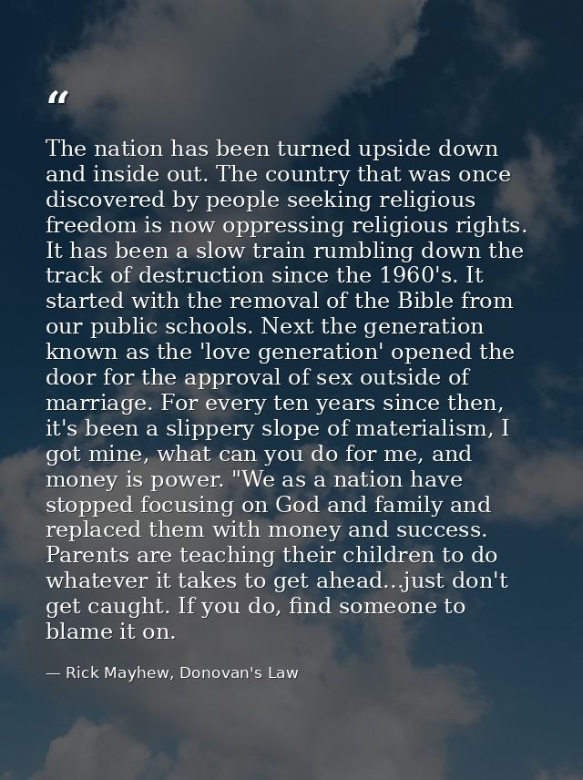 The nation has been turned upside down and inside out. The country that was once discovered by people seeking religious  — Rick Mayhew, Donovan's Law