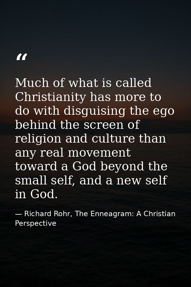 Much of what is called Christianity has more to do with disguising the ego behind the screen of religion and culture tha — Richard Rohr, The Enneagram: A Christian Perspective