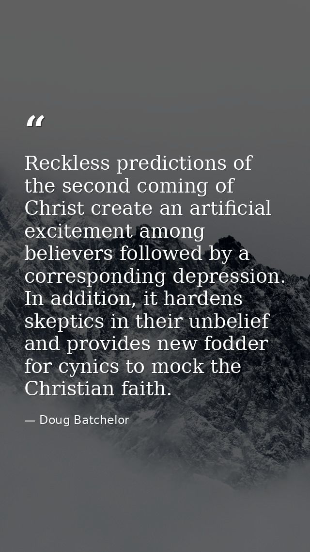 Reckless predictions of the second coming of Christ create an artificial excitement among believers followed by a corres — Doug Batchelor