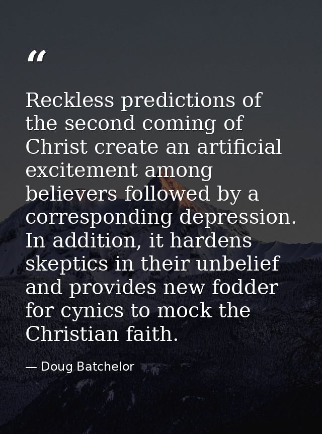 Reckless predictions of the second coming of Christ create an artificial excitement among believers followed by a corres — Doug Batchelor