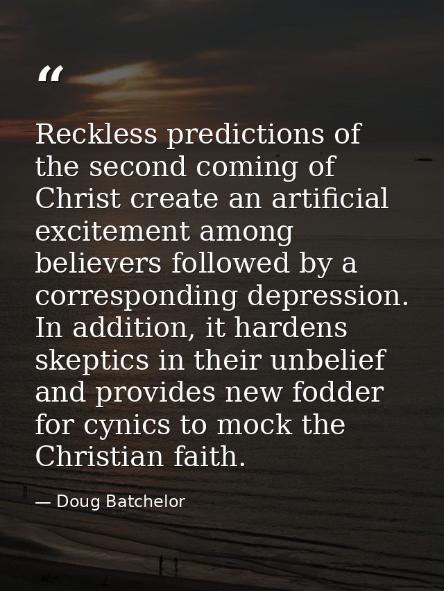 Reckless predictions of the second coming of Christ create an artificial excitement among believers followed by a corres — Doug Batchelor