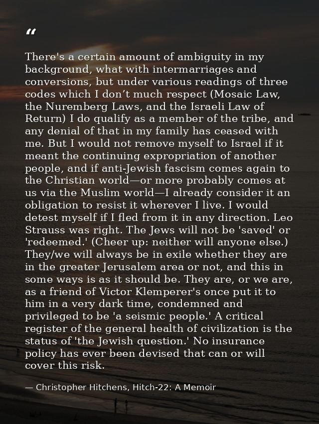 There's a certain amount of ambiguity in my background, what with intermarriages and conversions, but under various read — Christopher Hitchens, Hitch-22: A Memoir