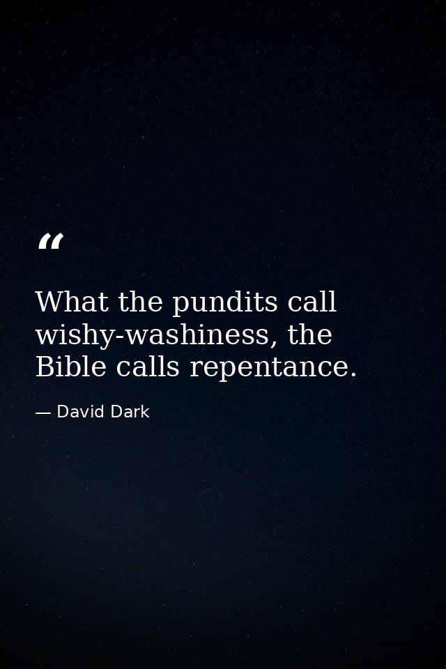 What the pundits call wishy-washiness, the Bible calls repentance. — David Dark