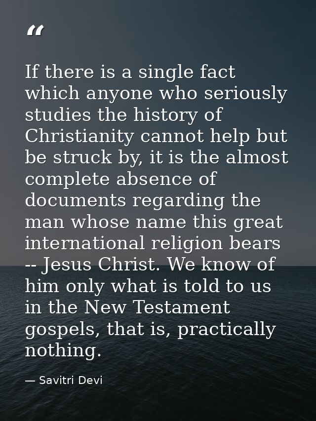 If there is a single fact which anyone who seriously studies the history of Christianity cannot help but be struck by, i — Savitri Devi