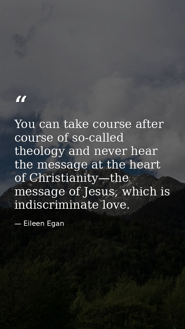 You can take course after course of so-called theology and never hear the message at the heart of Christianity—the messa — Eileen Egan