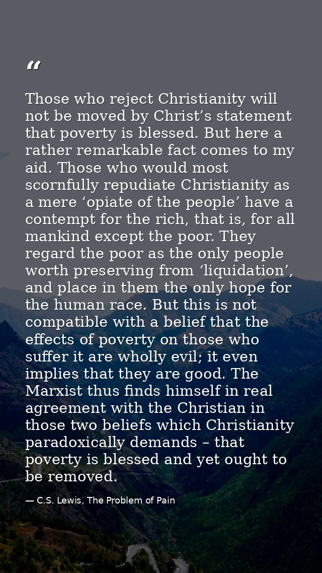 Those who reject Christianity will not be moved by Christ’s statement that poverty is blessed. But here a rather remarka — C.S. Lewis, The Problem of Pain