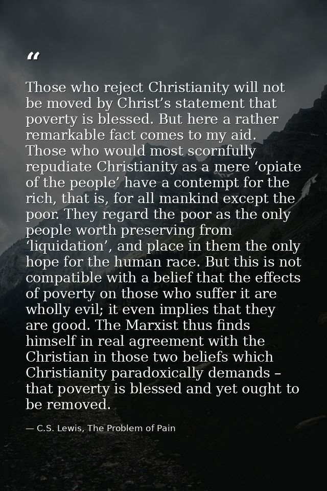 Those who reject Christianity will not be moved by Christ’s statement that poverty is blessed. But here a rather remarka — C.S. Lewis, The Problem of Pain