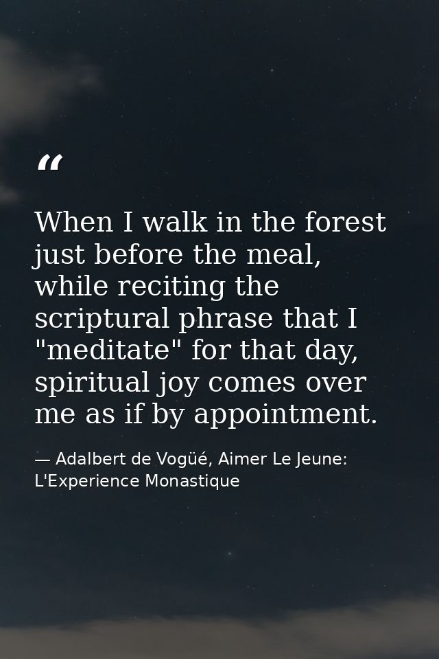 When I walk in the forest just before the meal, while reciting the scriptural phrase that I "meditate" for that day, spi — Adalbert de Vogüé, Aimer Le Jeune: L'Experience Monastique