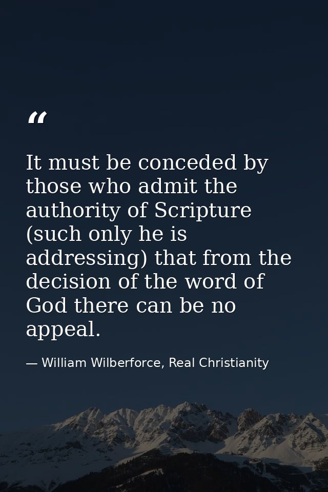 It must be conceded by those who admit the authority of Scripture (such only he is addressing) that from the decision of — William Wilberforce, Real Christianity