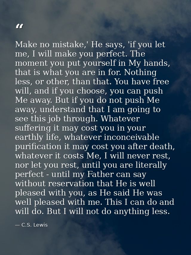 Make no mistake,' He says, 'if you let me, I will make you perfect. The moment you put yourself in My hands, that is wha — C.S. Lewis