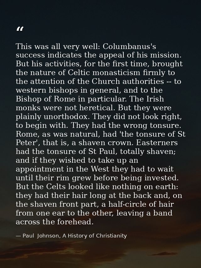This was all very well: Columbanus's success indicates the appeal of his mission. But his activities, for the first time — Paul  Johnson, A History of Christianity