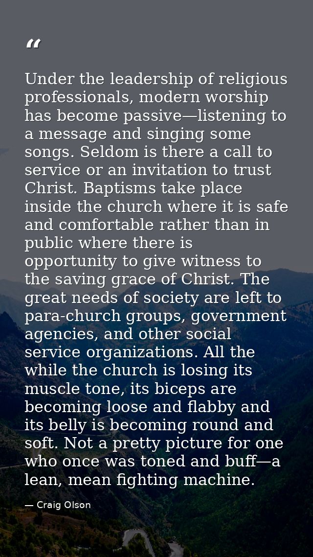 Under the leadership of religious professionals, modern worship has become passive—listening to a message and singing so — Craig Olson
