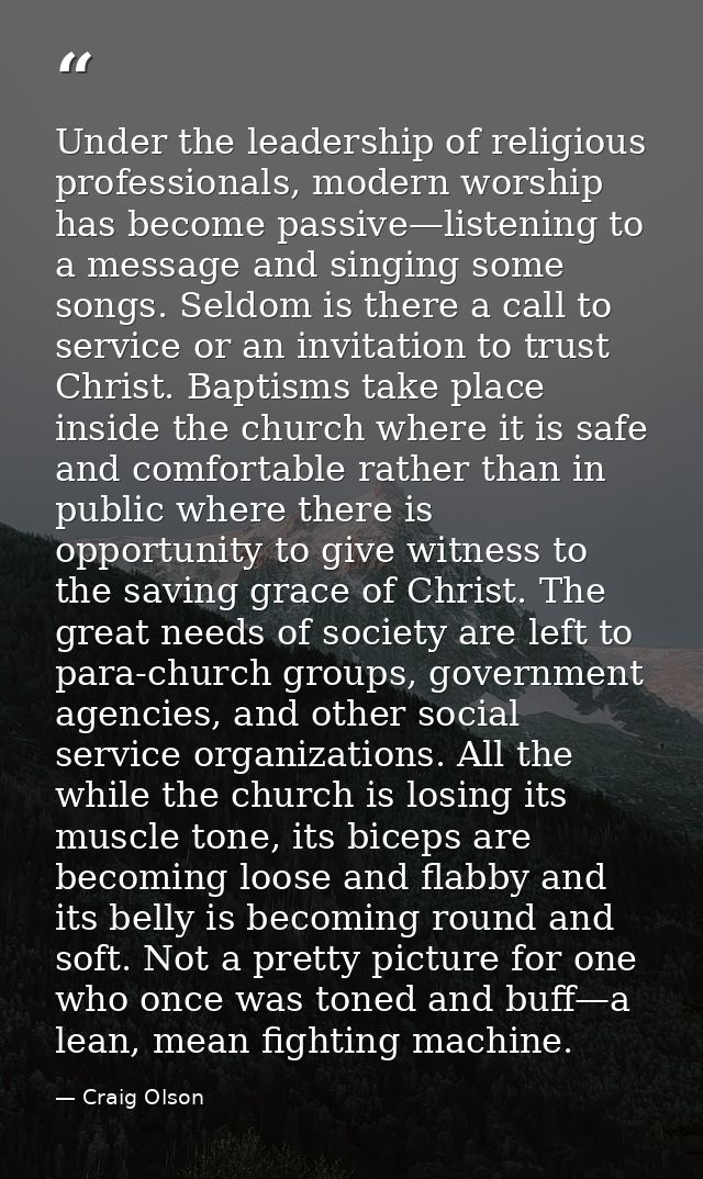 Under the leadership of religious professionals, modern worship has become passive—listening to a message and singing so — Craig Olson
