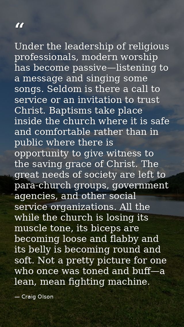 Under the leadership of religious professionals, modern worship has become passive—listening to a message and singing so — Craig Olson