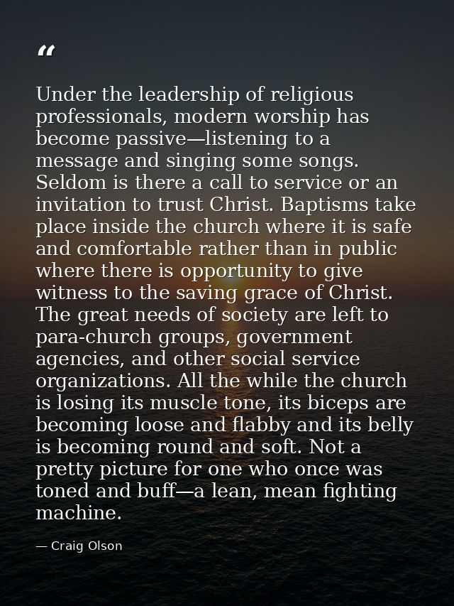 Under the leadership of religious professionals, modern worship has become passive—listening to a message and singing so — Craig Olson