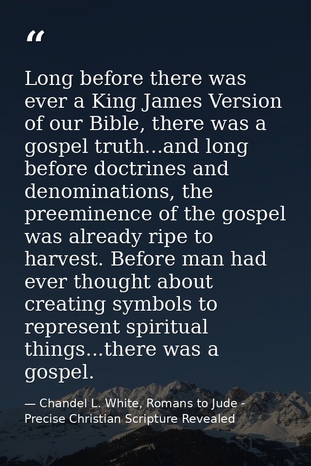 Long before there was ever a King James Version of our Bible, there was a gospel truth...and long before doctrines and d — Chandel L. White, Romans to Jude - Precise Christian Scripture Revealed